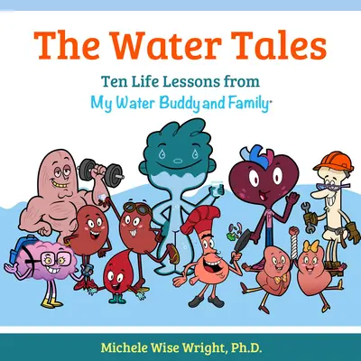 The Water Tales: Tíz életre szóló lecke a vízi pajtásomtól és a családomtól - The Water Tales: Ten Life Lessons from My Water Buddy and Family