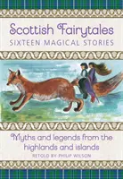 Skót mesék: Tizenhét varázslatos történet: Mítoszok és legendák a Felföldről és a Szigetekről - Scottish Fairytales: Seventeen Magical Stories: Myths and Legends from the Highlands and Islands