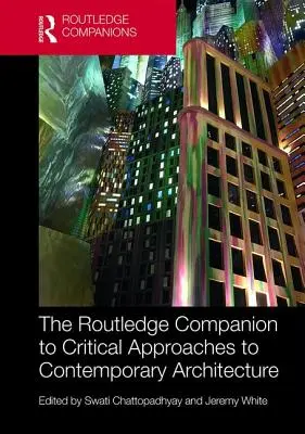 The Routledge Companion to Critical Approaches to Contemporary Architecture (A kortárs építészet kritikai megközelítései) - The Routledge Companion to Critical Approaches to Contemporary Architecture