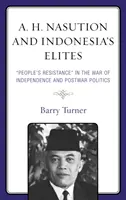 A. H. Nasution és Indonézia elitje: A népi ellenállás” a függetlenségi háborúban és a háború utáni politikában” - A. H. Nasution and Indonesia's Elites: People's Resistance