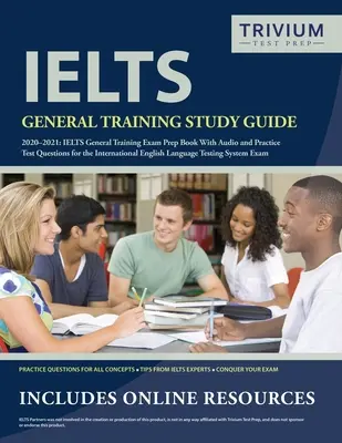 IELTS General Training Study Guide 2020-2021: IELTS General Training vizsgafelkészítő könyv és gyakorló tesztkérdések a nemzetközi angol nyelvvizsgához. - IELTS General Training Study Guide 2020-2021: IELTS General Training Exam Prep Book and Practice Test Questions for the International English Language