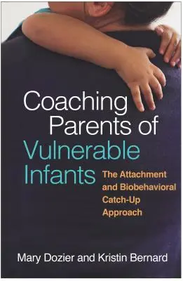 A sérülékeny csecsemők szüleinek coachingja: A kötődés és a biológiai-viselkedés felzárkóztató megközelítése - Coaching Parents of Vulnerable Infants: The Attachment and Biobehavioral Catch-Up Approach