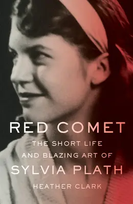 Vörös üstökös: Sylvia Plath rövid élete és lángoló művészete - Red Comet: The Short Life and Blazing Art of Sylvia Plath