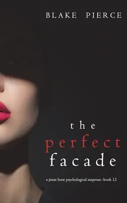 The Perfect Facade (A Jessie Hunt Psychological Suspense Thriller - tizenkettedik könyv) - The Perfect Facade (A Jessie Hunt Psychological Suspense Thriller-Book Twelve)