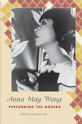 Anna May Wong: Wong May: A modern előadása - Anna May Wong: Performing the Modern