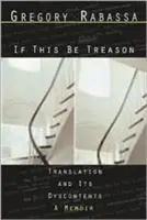 If This Be Treason: A fordítás és annak ellentmondásai - If This Be Treason: Translation and Its Dyscontents