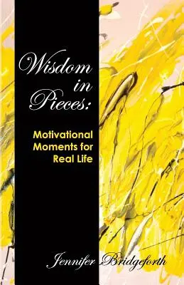 Bölcsesség darabokban: Motivációs pillanatok a való élethez - Wisdom in Pieces: Motivational Moments for Real Life