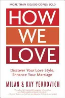 Hogyan szeretünk, bővített kiadás: Fedezd fel a szerelmi stílusodat, fejleszd a házasságodat - How We Love, Expanded Edition: Discover Your Love Style, Enhance Your Marriage