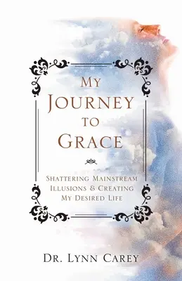 Utazásom a kegyelemhez: A főáramlat illúzióinak szétzúzása és a vágyott életem megteremtése - My Journey to Grace: Shattering Mainstream Illusions and Creating My Desired Life