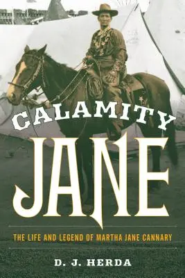 Calamity Jane: Martha Jane Cannary élete és legendája - Calamity Jane: The Life and Legend of Martha Jane Cannary