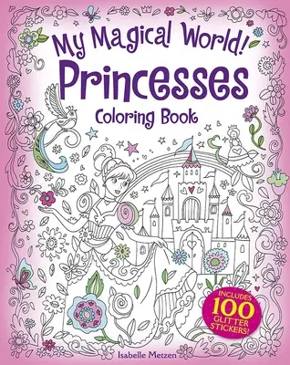 My Magical World! Princesses Coloring Book: Tartalmaz 100 csillámmatricát! - My Magical World! Princesses Coloring Book: Includes 100 Glitter Stickers!