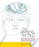 A rajzoló elme: Hallgattasd el a belső kritikusodat és engedd szabadjára kreatív szellemedet - The Drawing Mind: Silence Your Inner Critic and Release Your Creative Spirit