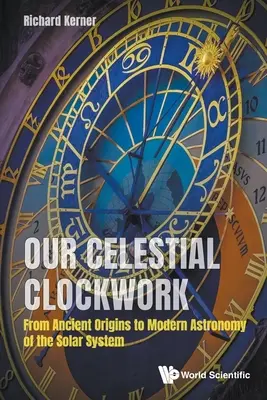 A mi égi óraművünk: A Naprendszer ősi eredetétől a modern csillagászatig - Our Celestial Clockwork: From Ancient Origins to Modern Astronomy of the Solar System