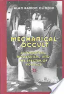 Mechanikus okkultizmus; Automatizmus, modernizmus és a politika kísértete - Mechanical Occult; Automatism, Modernism, and the Specter of Politics