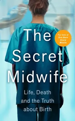 A titkos bába: Élet, halál és az igazság a születésről - The Secret Midwife: Life, Death and the Truth about Birth