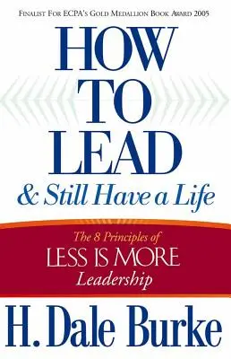 Hogyan vezess és mégis legyen életed: A kevesebb több vezetés 8 alapelve - How to Lead and Still Have a Life: The 8 Principles of Less Is More Leadership