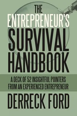 A vállalkozó túlélési kézikönyve: Egy pakli 52 éleslátó tanács egy tapasztalt vállalkozótól - The Entrepreneur's Survival Handbook: A Deck of 52 Insightful Pointers from an Experienced Entrepreneur