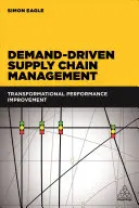 Demand-Driven Supply Chain Management: Transzformációs teljesítményjavítás - Demand-Driven Supply Chain Management: Transformational Performance Improvement