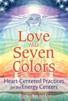 A szeretetnek hét színe van: Szívközpontú gyakorlatok az energiaközpontok számára - Love Has Seven Colors: Heart-Centered Practices for the Energy Centers