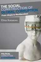 A globális korrupció társadalmi konstrukciója: Az utópiától a neoliberalizmusig - The Social Construction of Global Corruption: From Utopia to Neoliberalism