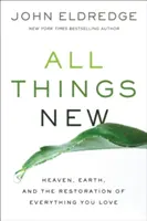 Minden új - Menny, Föld és mindannak helyreállítása, amit szeretsz - All Things New - Heaven, Earth, and the Restoration of Everything You Love