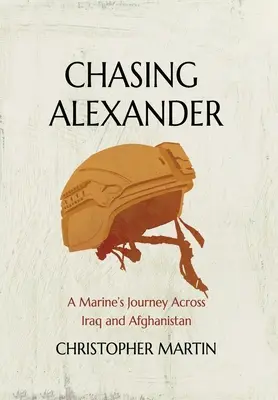 Chasing Alexander: Egy tengerészgyalogos útja Irakon és Afganisztánon keresztül - Chasing Alexander: A Marine's Journey Across Iraq and Afghanistan