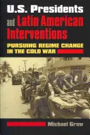 U.S. Presidents and Latin American Interventions: A rendszerváltás követése a hidegháborúban - U.S. Presidents and Latin American Interventions: Pursuing Regime Change in the Cold War