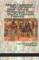 Afrikai hagyományos szóbeli irodalom és vizuális kultúrák mint pedagógiai eszközök a különböző osztálytermi kontextusokban (hc) - African Traditional Oral Literature and Visual Cultures as Pedagogical Tools in Diverse Classroom Contexts (hc)