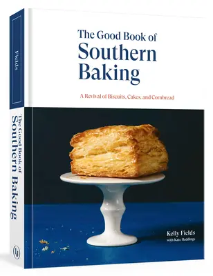 A déli sütés jó könyve: A kekszek, sütemények és kukoricakenyér újjáéledése - The Good Book of Southern Baking: A Revival of Biscuits, Cakes, and Cornbread