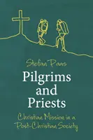 Zarándokok és papok: Keresztény misszió egy posztkeresztény társadalomban - Pilgrims and Priests: Christian Mission in a Post-Christian Society