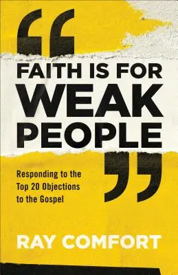 A hit a gyenge embereknek való: Válasz az evangéliummal szembeni 20 legfontosabb ellenvetésre - Faith Is for Weak People: Responding to the Top 20 Objections to the Gospel