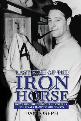 A vasparipa utolsó lovaglása: Hogyan küzdött Lou Gehrig az ALS ellen, hogy még egy utolsó bajnoki szezont játszhasson - Last Ride of the Iron Horse: How Lou Gehrig Fought ALS to Play One Final Championship Season