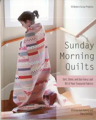 Sunday Morning Quilts: 16 modern selejtes projekt - Válogassa, tárolja és használja fel a kincset érő szövetek minden egyes darabját - Sunday Morning Quilts: 16 Modern Scrap Projects - Sort, Store, and Use Every Last Bit of Your Treasured Fabrics