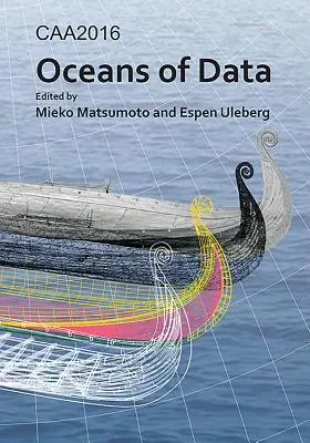 Caa2016: Oceans of Data: Konferencia a számítógépes alkalmazásokról és a kvantitatív módszerekről a régészetben - Caa2016: Oceans of Data: Proceedings of the 44th Conference on Computer Applications and Quantitative Methods in Archaeology