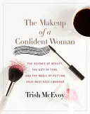 A magabiztos nő sminkje: A szépség tudománya, az idő ajándéka és a legjobb arcunk megmutatásának ereje - The Makeup of a Confident Woman: The Science of Beauty, the Gift of Time, and the Power of Putting Your Best Face Forward