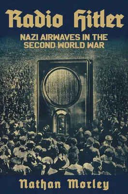 Hitler rádiója: A náci rádióhullámok a második világháborúban - Radio Hitler: Nazi Airwaves in the Second World War