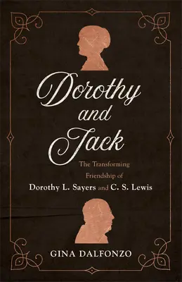 Dorothy és Jack: Dorothy L. Sayers és C. S. Lewis átalakító barátsága - Dorothy and Jack: The Transforming Friendship of Dorothy L. Sayers and C. S. Lewis