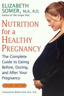 Táplálkozás az egészséges terhességért, átdolgozott kiadás: A teljes útmutató a terhesség előtti, alatti és utáni táplálkozáshoz - Nutrition for a Healthy Pregnancy, Revised Edition: The Complete Guide to Eating Before, During, and After Your Pregnancy