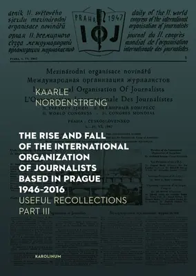 A prágai székhelyű újságírók nemzetközi szervezetének felemelkedése és bukása 1946-2016: Hasznos visszaemlékezések III. rész - The Rise and Fall of the International Organization of Journalists Based in Prague 1946-2016: Useful Recollections Part III