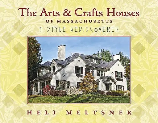 The Arts and Crafts Houses of Massachusetts: Egy újra felfedezett stílus - The Arts and Crafts Houses of Massachusetts: A Style Rediscovered