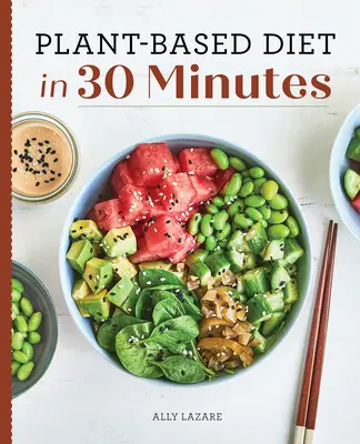 Növényi alapú étrend 30 perc alatt: 100 gyors és egyszerű recept elfoglalt emberek számára - Plant Based Diet in 30 Minutes: 100 Fast & Easy Recipes for Busy People