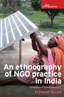 A ngo gyakorlat etnográfiája Indiában: A fejlődés utópiái - An Ethnography of Ngo Practice in India: Utopias of Development