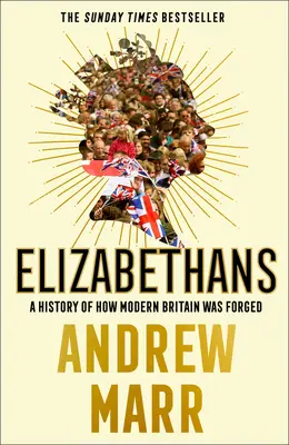 Erzsébetiek: A modern Nagy-Britannia története - Elizabethans: A History of How Modern Britain Was Forged