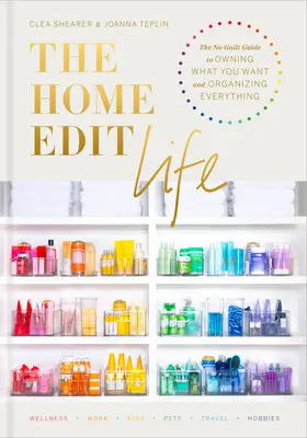 A Home Edit Life: A bűntudat nélküli útmutató ahhoz, hogy mindent megszerezz, amit akarsz és mindent megszervezz. - The Home Edit Life: The No-Guilt Guide to Owning What You Want and Organizing Everything