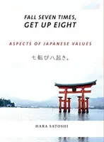 Hétszer elesni, nyolcszor felállni: A japán értékek aspektusai - Fall Seven Times, Get Up Eight: Aspects of Japanese Values