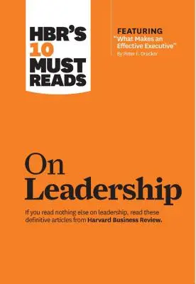 Hbr 10 kötelező olvasmánya a vezetésről (a kiemelt cikkel: Mi teszi a hatékony vezetőt, Peter F. Drucker) - Hbr's 10 Must Reads on Leadership (with Featured Article What Makes an Effective Executive, by Peter F. Drucker)