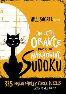 Will Shortz bemutatja a Kis narancssárga könyv a rémisztő sudokukról: 335 ijesztően vad rejtvény - Will Shortz Presents the Little Orange Book of Harrowing Sudoku: 335 Frighteningly Fierce Puzzles