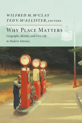 Miért számít a hely: Földrajz, identitás és polgári élet a modern Amerikában - Why Place Matters: Geography, Identity, and Civic Life in Modern America