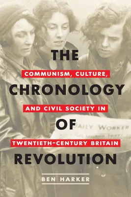 A forradalom kronológiája: Kommunizmus, kultúra és civil társadalom a huszadik századi Nagy-Britanniában - The Chronology of Revolution: Communism, Culture, and Civil Society in Twentieth-Century Britain