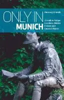 Csak Münchenben: Egyedi helyszínek, rejtett sarkok és szokatlan tárgyak kalauza - Only in Munich: A Guide to Unique Locations, Hidden Corners and Unusual Objects